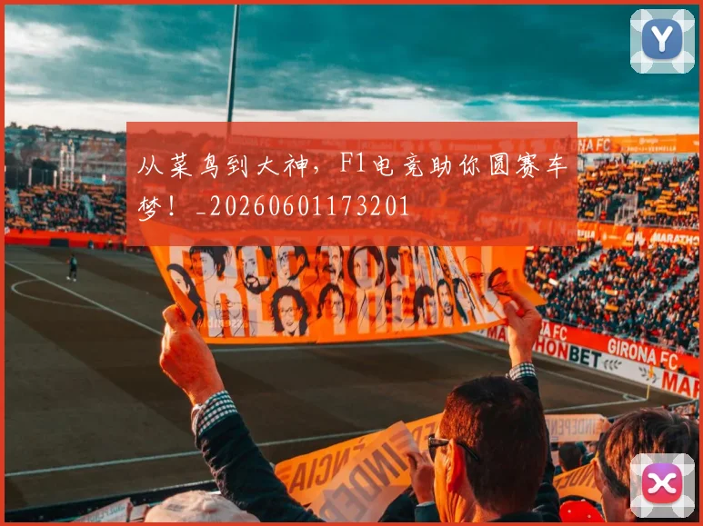从菜鸟到大神，F1电竞助你圆赛车梦！_20260601173201