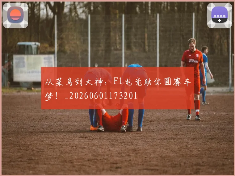 从菜鸟到大神,F1电竞助你圆赛车梦!_20260601173201