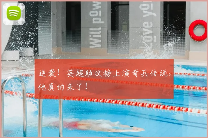 逆袭！英超助攻榜上演奇兵传说，他真的来了！