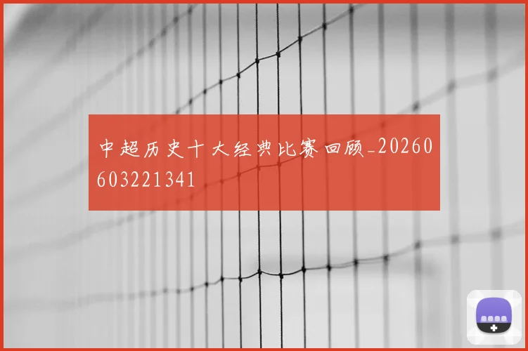 中超历史十大经典比赛回顾_20260603221341