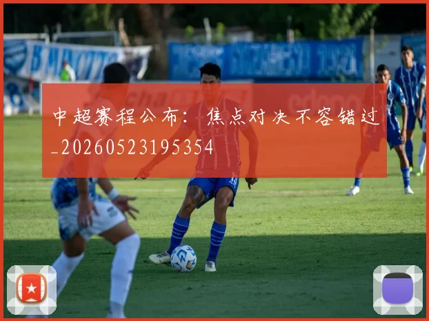 中超赛程公布：焦点对决不容错过_20260523195354