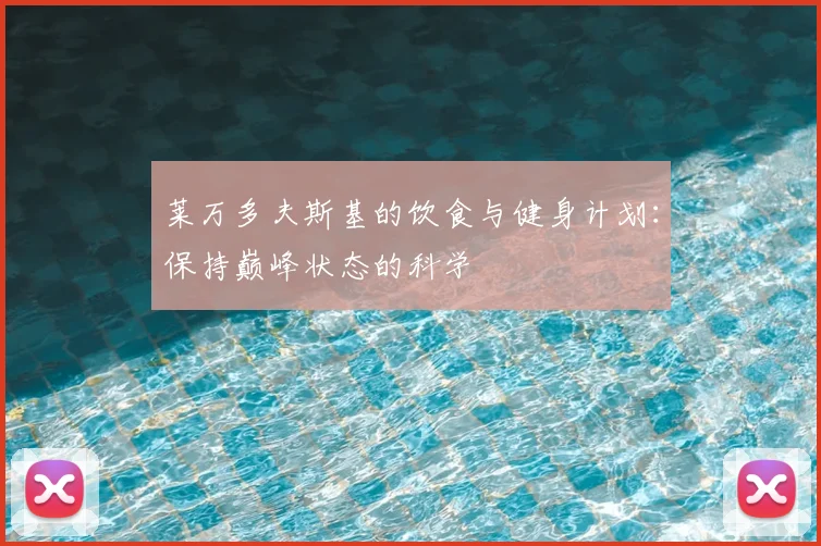 莱万多夫斯基的饮食与健身计划：保持巅峰状态的科学