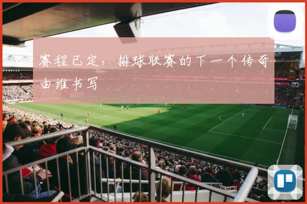 赛程已定，排球联赛的下一个传奇由谁书写